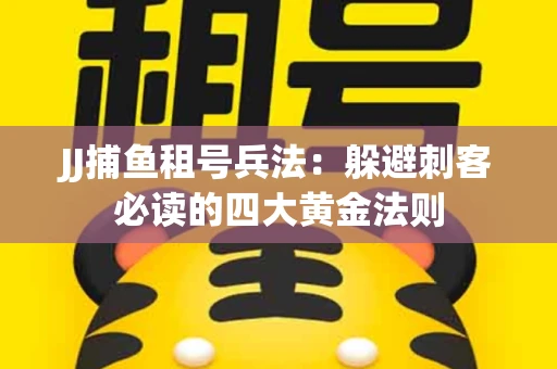JJ捕鱼租号兵法：躲避刺客必读的四大黄金法则