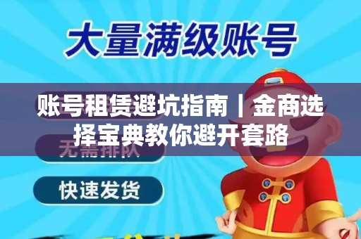 账号租赁避坑指南｜金商选择宝典教你避开套路